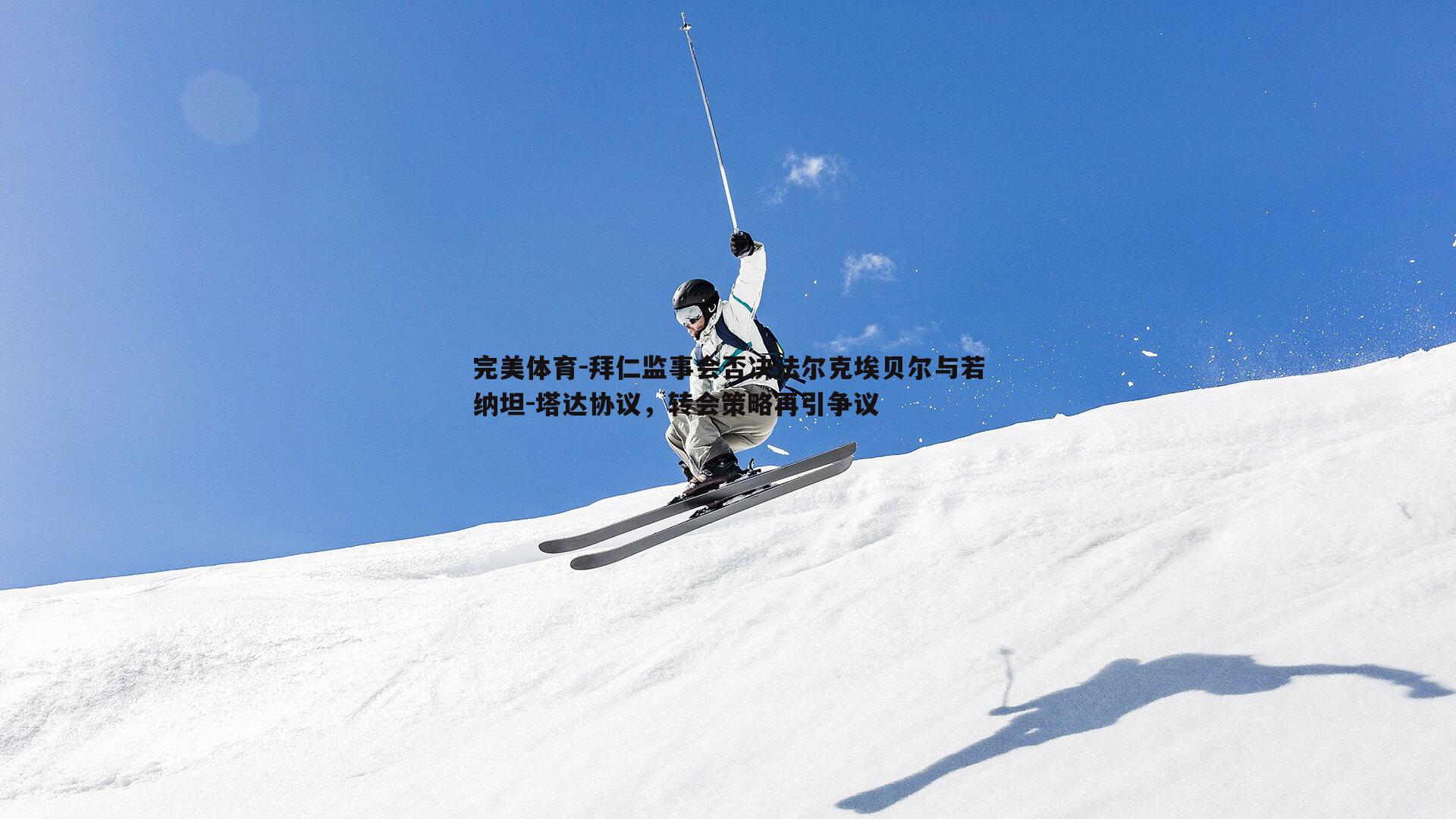 完美体育-拜仁监事会否决法尔克埃贝尔与若纳坦-塔达协议，转会策略再引争议